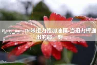 九江50米接力跑加油稿-当接力棒递出的那一刻