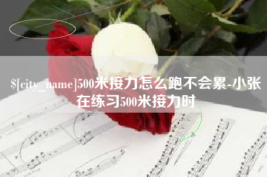 九江500米接力怎么跑不会累-小张在练习500米接力时