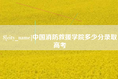 九江中国消防救援学院多少分录取高考
