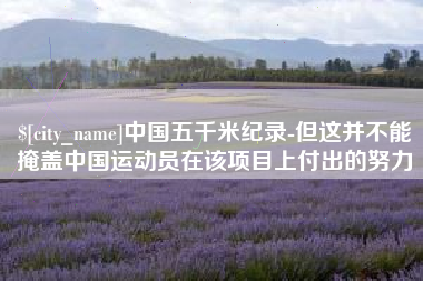 九江中国五千米纪录-但这并不能掩盖中国运动员在该项目上付出的努力
