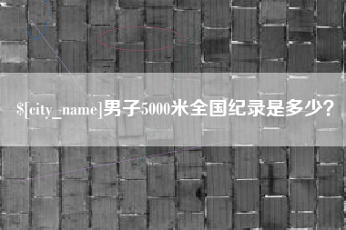 九江男子5000米全国纪录是多少？