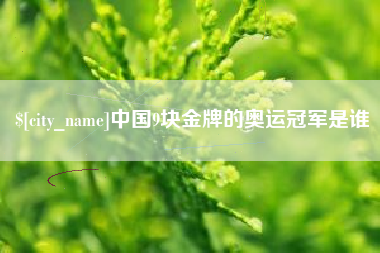 九江中国9块金牌的奥运冠军是谁
