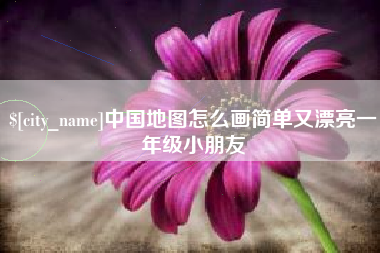 九江中国地图怎么画简单又漂亮一年级小朋友