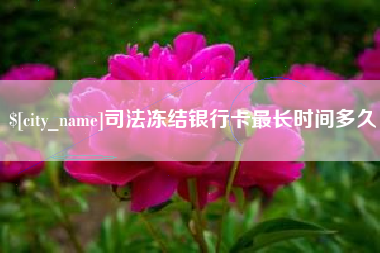 九江司法冻结银行卡最长时间多久