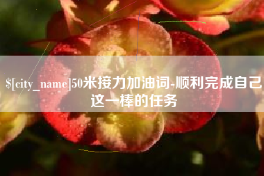 九江50米接力加油词-顺利完成自己这一棒的任务