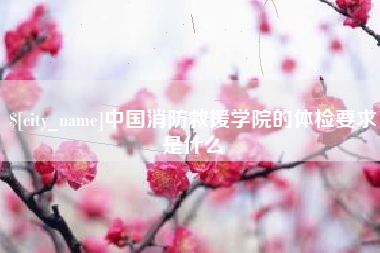 九江中国消防救援学院的体检要求是什么