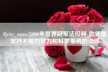 九江5000米世界冠军法拉赫-他凭借坚持不懈的努力和科学系统的训练