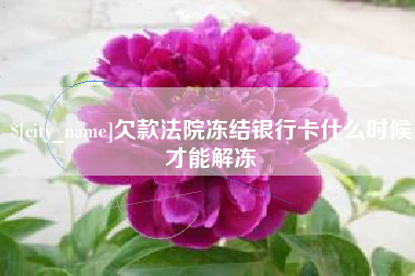 九江欠款法院冻结银行卡什么时候才能解冻