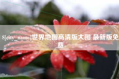 九江世界地图高清版大图 最新版免费