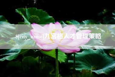 九江九宫格人才管理策略