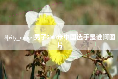九江男子5000米中国选手是谁啊图片